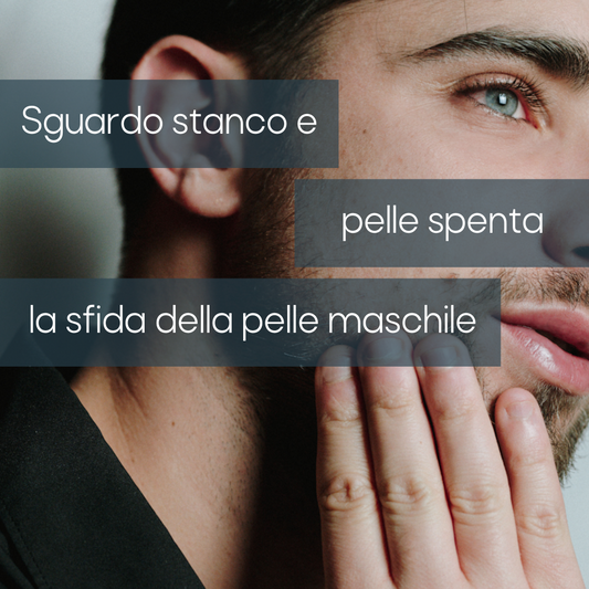 Sguardo stanco e pelle spenta: la sfida della pelle maschile